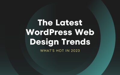 The Latest WordPress Web Design Trends: What’s Hot in 2023