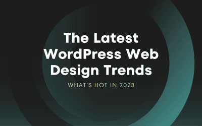 The Latest WordPress Web Design Trends: What’s Hot in 2023